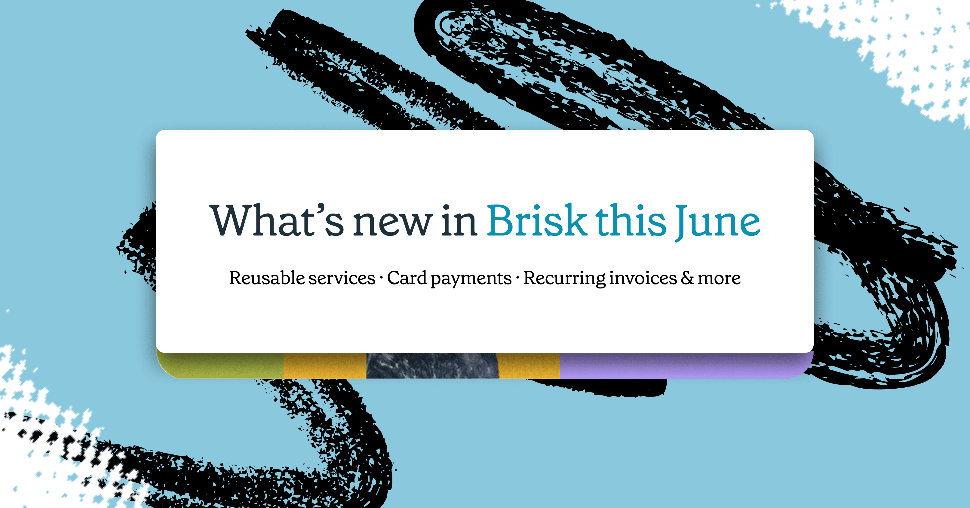 Brisk updates for reusable services, card payments, and recurring invoices
